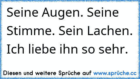 Seine Augen. Seine Stimme. Sein Lachen. Ich liebe ihn so sehr. ♥