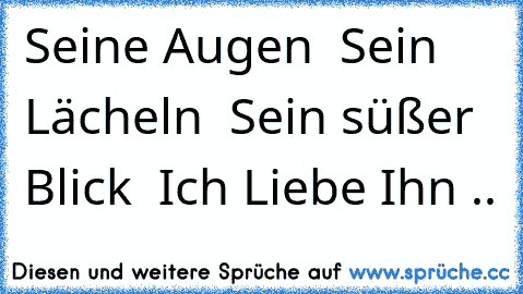 Seine Augen ♥ Sein Lächeln ♥ Sein süßer Blick ♥ Ich Liebe Ihn .. ♥