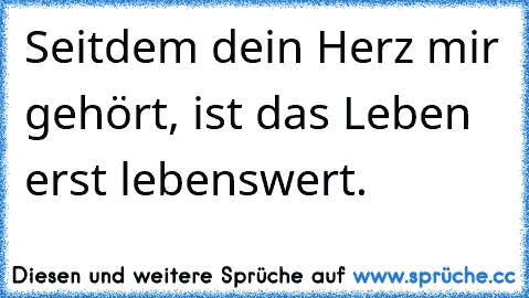 Seitdem dein Herz mir gehört, ist das Leben erst lebenswert.