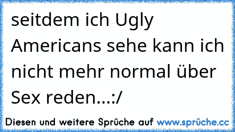 seitdem ich Ugly Americans sehe kann ich nicht mehr normal über Sex reden...:/