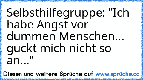 Selbsthilfegruppe: "Ich habe Angst vor dummen Menschen... guckt mich nicht so an..."