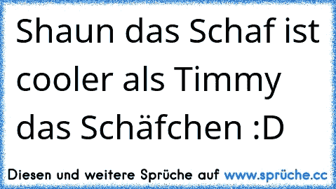 Shaun das Schaf ist cooler als Timmy das Schäfchen :D