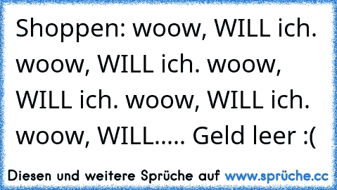 Shoppen: woow, WILL ich. woow, WILL ich. woow, WILL ich. woow, WILL ich. woow, WILL..... Geld leer :(