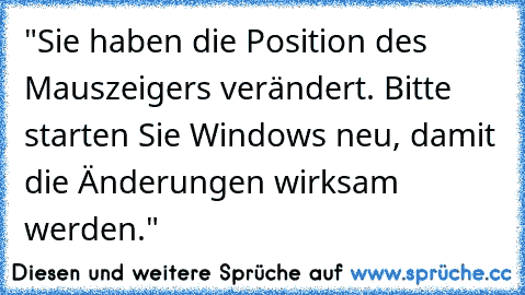 "Sie haben die Position des Mauszeigers verändert. Bitte starten Sie Windows neu, damit die Änderungen wirksam werden."