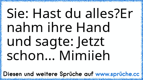 Sie: Hast du alles?
Er nahm ihre Hand und sagte: Jetzt schon...♥
© Mimiieh ♥