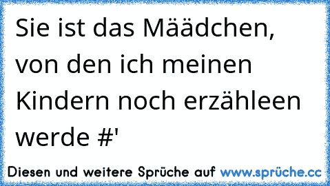 Sie ist das Määdchen, von den ich meinen Kindern noch erzähleen werde #' ♥