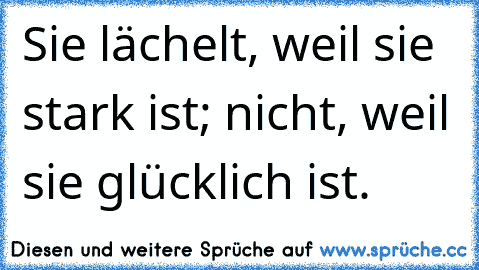 Sie lächelt, weil sie stark ist; nicht, weil sie glücklich ist.