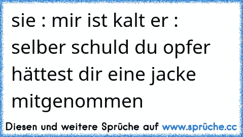 sie : mir ist kalt er : selber schuld du opfer hättest dir eine jacke mitgenommen