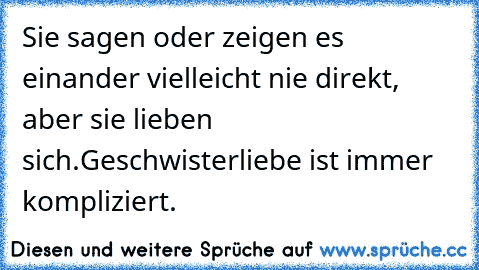 Sie sagen oder zeigen es einander vielleicht nie direkt, aber sie lieben sich.
Geschwisterliebe ist immer kompliziert. ♥