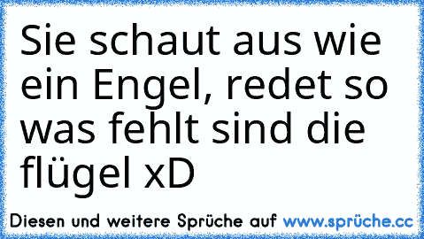 Sie schaut aus wie ein Engel, redet so ♥ was fehlt sind die flügel xD