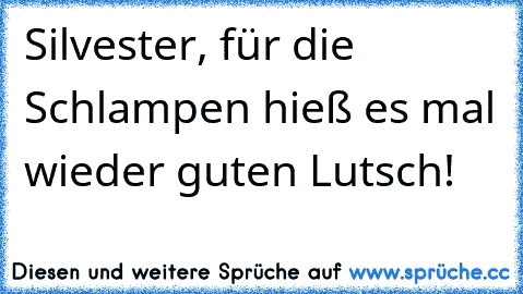 Silvester, für die Schlampen hieß es mal wieder guten Lutsch!