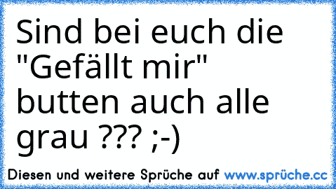 Sind bei euch die "Gefällt mir" butten auch alle grau ??? ;-)