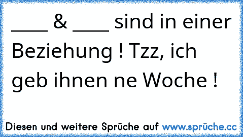 ____ & ____ sind in einer Beziehung ! Tzz, ich geb ihnen ne Woche !