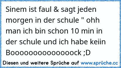 Sinem ist faul & sagt jeden morgen in der schule " ohh man ich bin schon 10 min in der schule und ich habe keiin Boooooooooooooock ;D