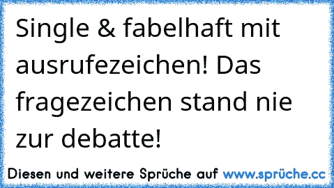 Single & fabelhaft mit ausrufezeichen! Das fragezeichen stand nie zur debatte!