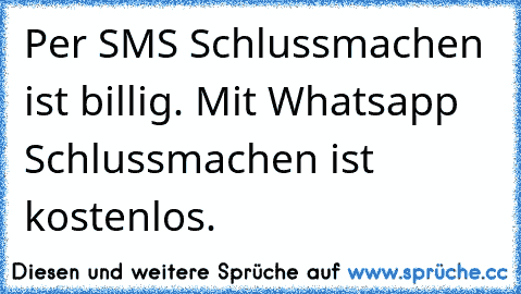 Per SMS Schlussmachen ist billig. Mit Whatsapp Schlussmachen ist kostenlos.