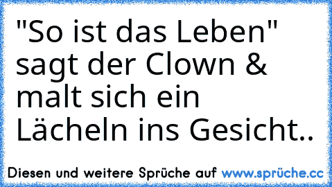 "So ist das Leben" sagt der Clown & malt sich ein Lächeln ins Gesicht..