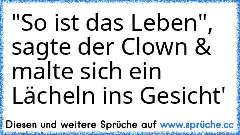 "So ist das Leben", sagte der Clown & malte sich ein Lächeln ins Gesicht'