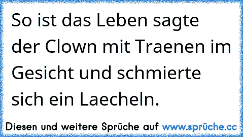 So ist das Leben sagte der Clown mit Traenen im Gesicht und schmierte sich ein Laecheln.