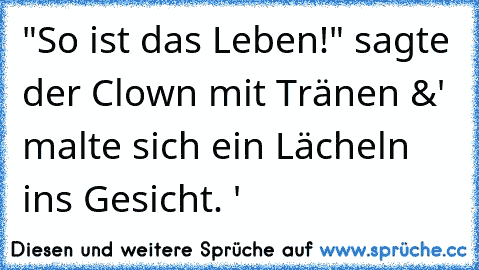 "So ist das Leben!" sagte der Clown mit Tränen &' malte sich ein Lächeln ins Gesicht. ♥'