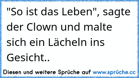 "So ist das Leben", sagte der Clown und malte sich ein Lächeln ins Gesicht..