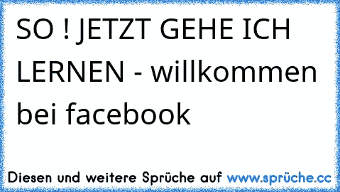 SO ! JETZT GEHE ICH LERNEN - willkommen bei facebook