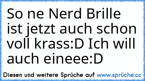 So ne Nerd Brille ist jetzt auch schon voll krass:D Ich will auch eineee:D