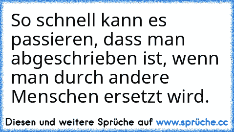 So schnell kann es passieren, dass man abgeschrieben ist, wenn man durch andere Menschen ersetzt wird.