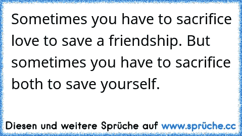 Sometimes you have to sacrifice love to save a friendship. But sometimes you have to sacrifice both to save yourself.