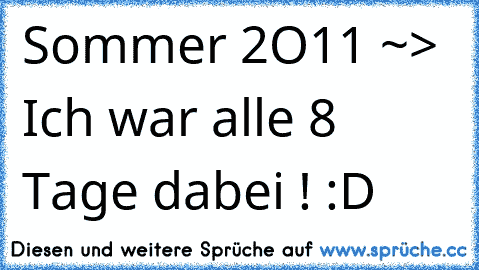 Sommer 2O11 ~> Ich war alle 8 Tage dabei ! :D