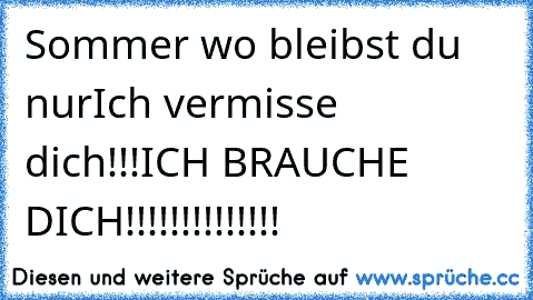 Sommer wo bleibst du nur
Ich vermisse dich!!!
ICH BRAUCHE DICH!!!!!!!!!!!!!!