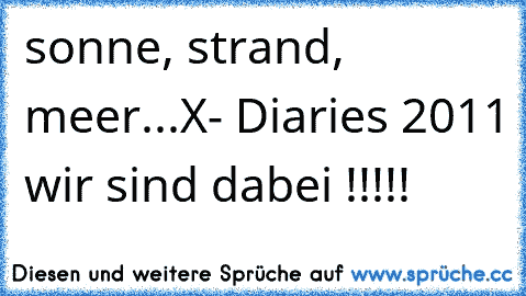 sonne, strand, meer...X- Diaries 2011 wir sind dabei !!!!!