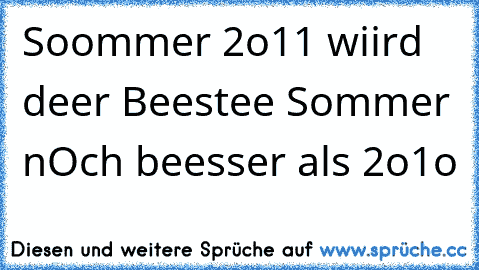 Soommer 2o11 wiird deer Beestee Sommer nOch beesser als 2o1o 