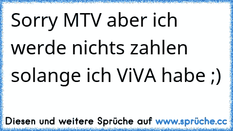 Sorry MTV aber ich werde nichts zahlen solange ich ViVA habe ;)