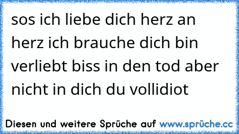 sos ich liebe dich herz an herz ich brauche dich bin verliebt biss in den tod aber nicht in dich du vollidiot