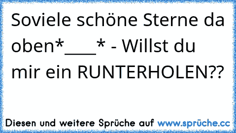 Soviele schöne Sterne da oben*____* - Willst du mir ein RUNTERHOLEN??