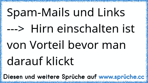 Spam-Mails und Links --->  Hirn einschalten ist von Vorteil bevor man darauf klickt