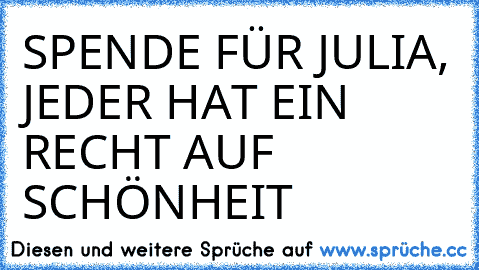 SPENDE FÜR JULIA, JEDER HAT EIN RECHT AUF SCHÖNHEIT