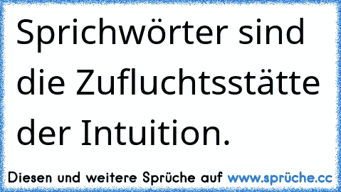 Sprichwörter sind die Zufluchtsstätte der Intuition.