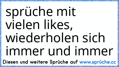 sprüche mit vielen likes, wiederholen sich immer und immer