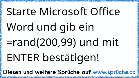 Starte Microsoft Office Word und gib ein =rand(200,99) und mit ENTER bestätigen!