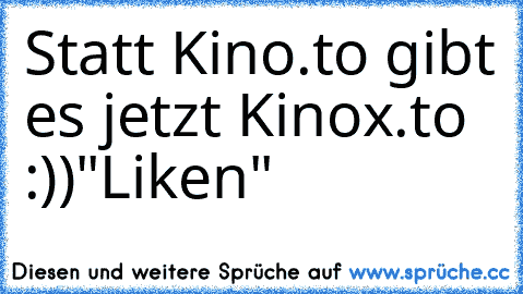 Statt Kino.to gibt es jetzt Kinox.to :))
"Liken"