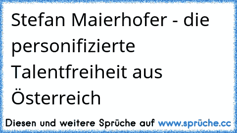 Stefan Maierhofer - die personifizierte Talentfreiheit aus Österreich