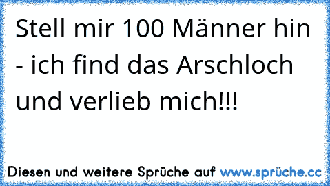 Stell mir 100 Männer hin - ich find das Arschloch… und verlieb mich!!!