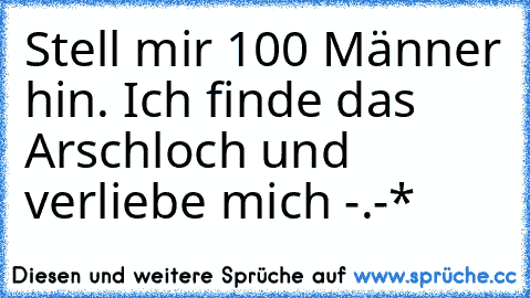 Stell mir 100 Männer hin. Ich finde das Arschloch und verliebe mich -.-*