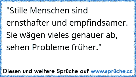 "Stille Menschen sind ernsthafter und empfindsamer. Sie wägen vieles genauer ab, sehen Probleme früher."