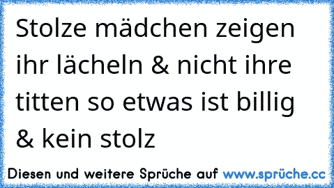 Stolze mädchen zeigen ihr lächeln & nicht ihre titten so etwas ist billig & kein stolz