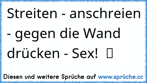 Streiten - anschreien - gegen die Wand drücken - Sex!  ツ