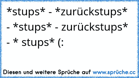 *stups* - *zurückstups* - *stups* - zurückstups* - * stups* (: 