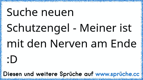 Suche neuen Schutzengel - Meiner ist mit den Nerven am Ende :D